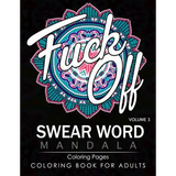 Swear Word Mandala Coloring Pages Volume 3: Rude and Funny Swearing and Cursing Designs with Stress Relief Mandalas (Funny Coloring Books)