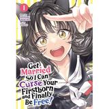 Get Married So I Can Curse Your Firstborn and Finally Be Free! Vol. 1